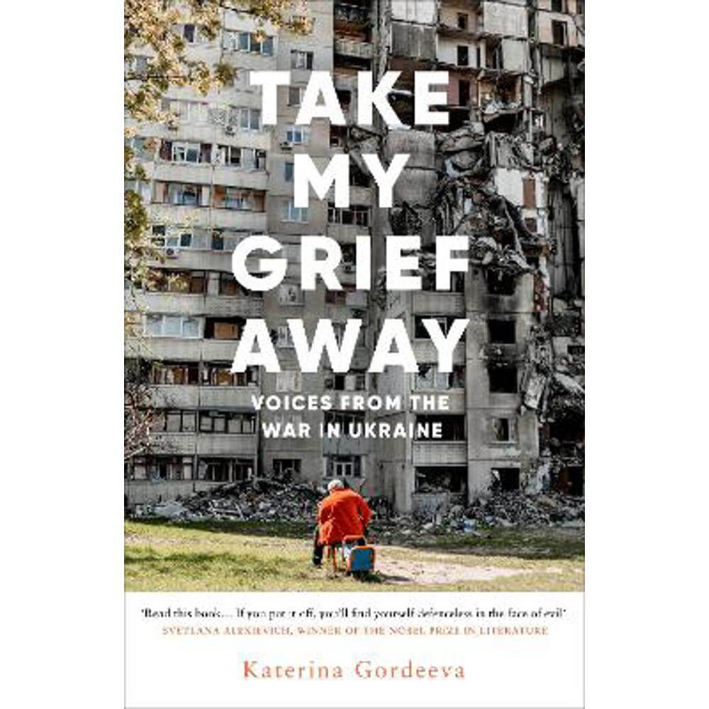 Take My Grief Away: Voices from the War in Ukraine (Hardback) - Katerina Gordeeva